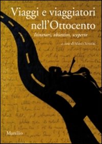 Viaggi e viaggiatori nell'Ottocento. Itinerari, obiettivi, scoperte