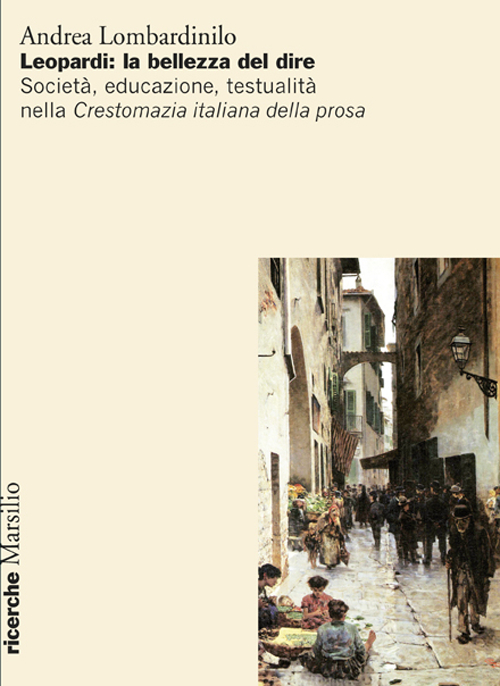 Leopardi: la bellezza del dire. Società, educazione, testualità nella Crestomazia italiana della prosa