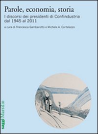 Parole, economia, storia. I discorsi dei presidenti di Confindustria dal 1945 al 2011