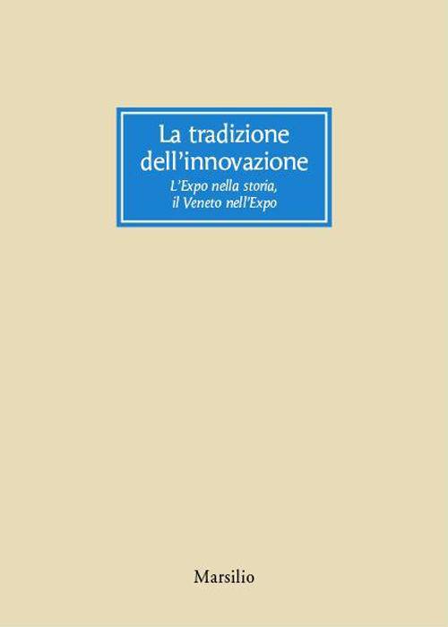 La tradizione dell'innovazione. L'Expo nella storia, il Veneto nell'Expo