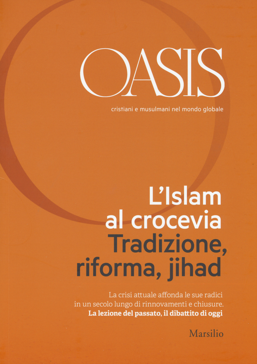 Oasis. Cristiani e musulmani nel mondo globale. Vol. 21: L'islam al crocevia. Tradizione, riforma, jihad