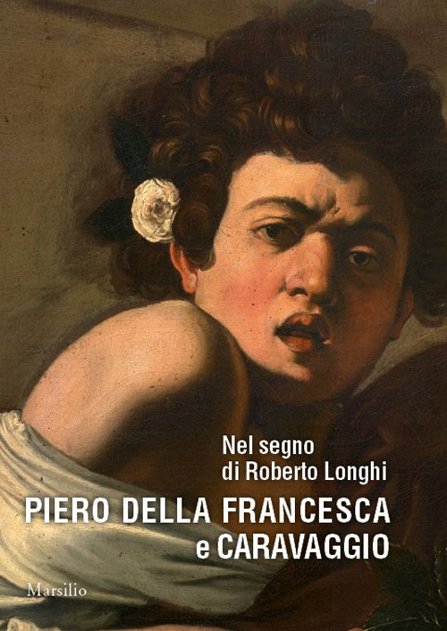 Nel segno di Roberto Longhi. Piero della Francesca e Caravaggio. Ediz. a colori