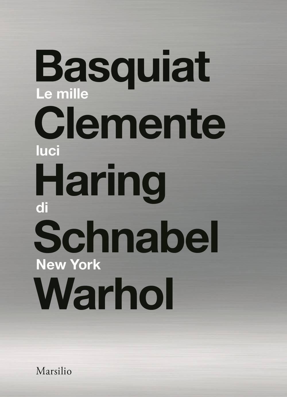 Le mille luci di New York. Basquiat, Clemente, Haring, Schnabel, Warhol. Catalogo della mostra. Ediz. illustrata