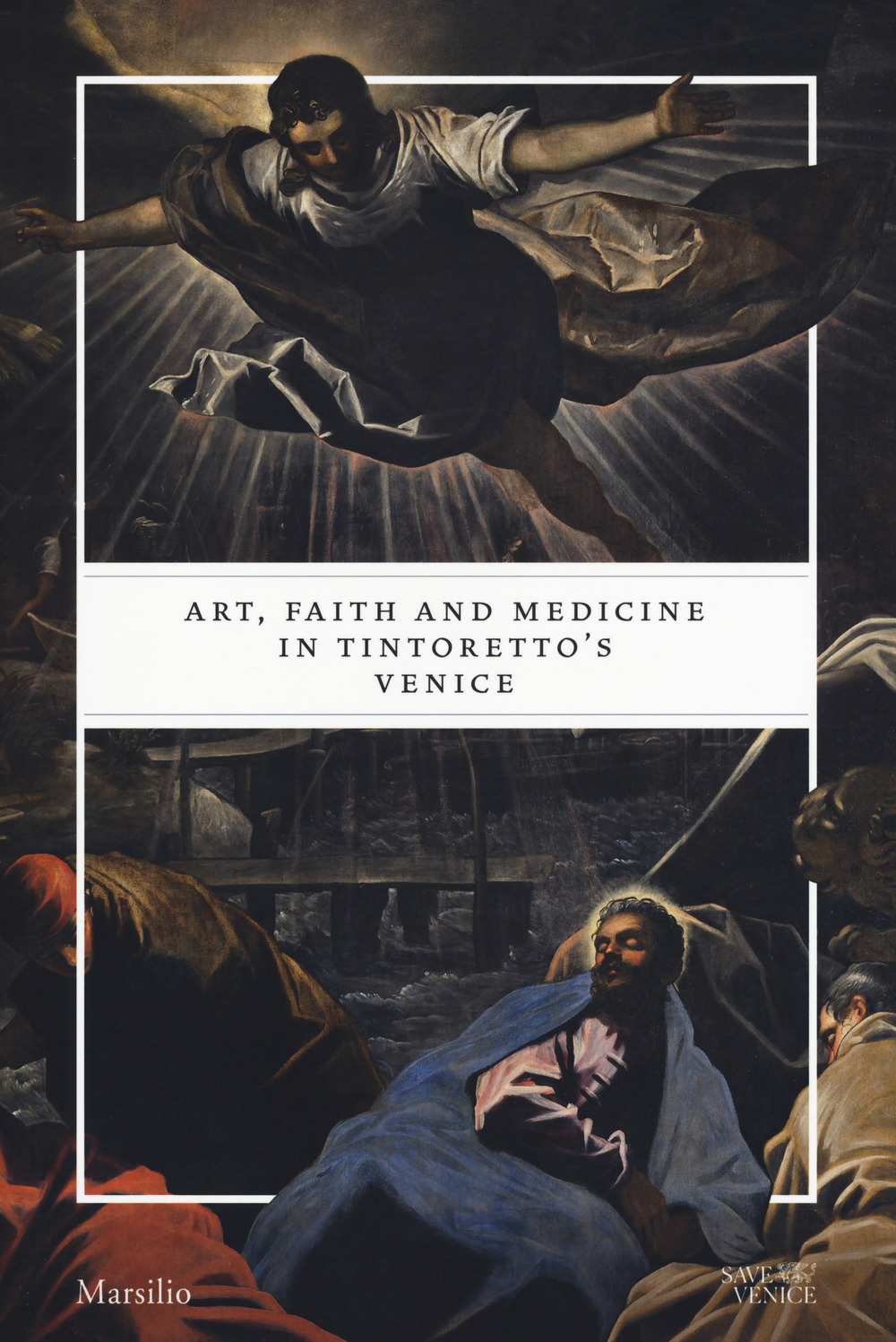 Art, faith and medicine in Tintoretto's Venice. Catalogo della mostra (Venezia, 6 settembre 2018-6 gennaio 2019). Ediz. a colori