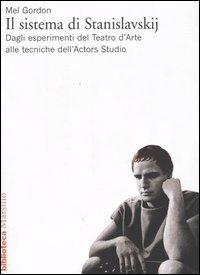 Il sistema di Stanislavskij. Dagli esperimenti del Teatro d'Arte alle tecniche dell'Actors Studio