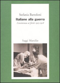 Italiane alla guerra. L'assistenza ai feriti 1915-1918