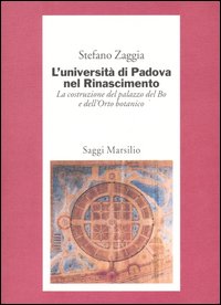 L'Università di Padova nel Rinascimento. La costruzione del palazzo del Bo e dell'Orto botanico