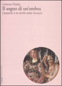 Il sogno di un'ombra. Leopardi e la verità delle illusioni