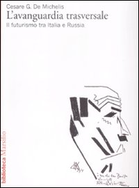 L'avanguardia trasversale. Il futurismo in Italia e in Russia