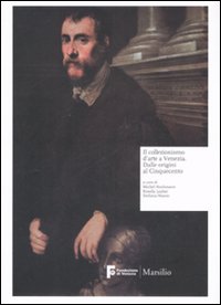 Il collezionismo d'arte a Venezia. Dalle origini al Cinquecento. Ediz. illustrata