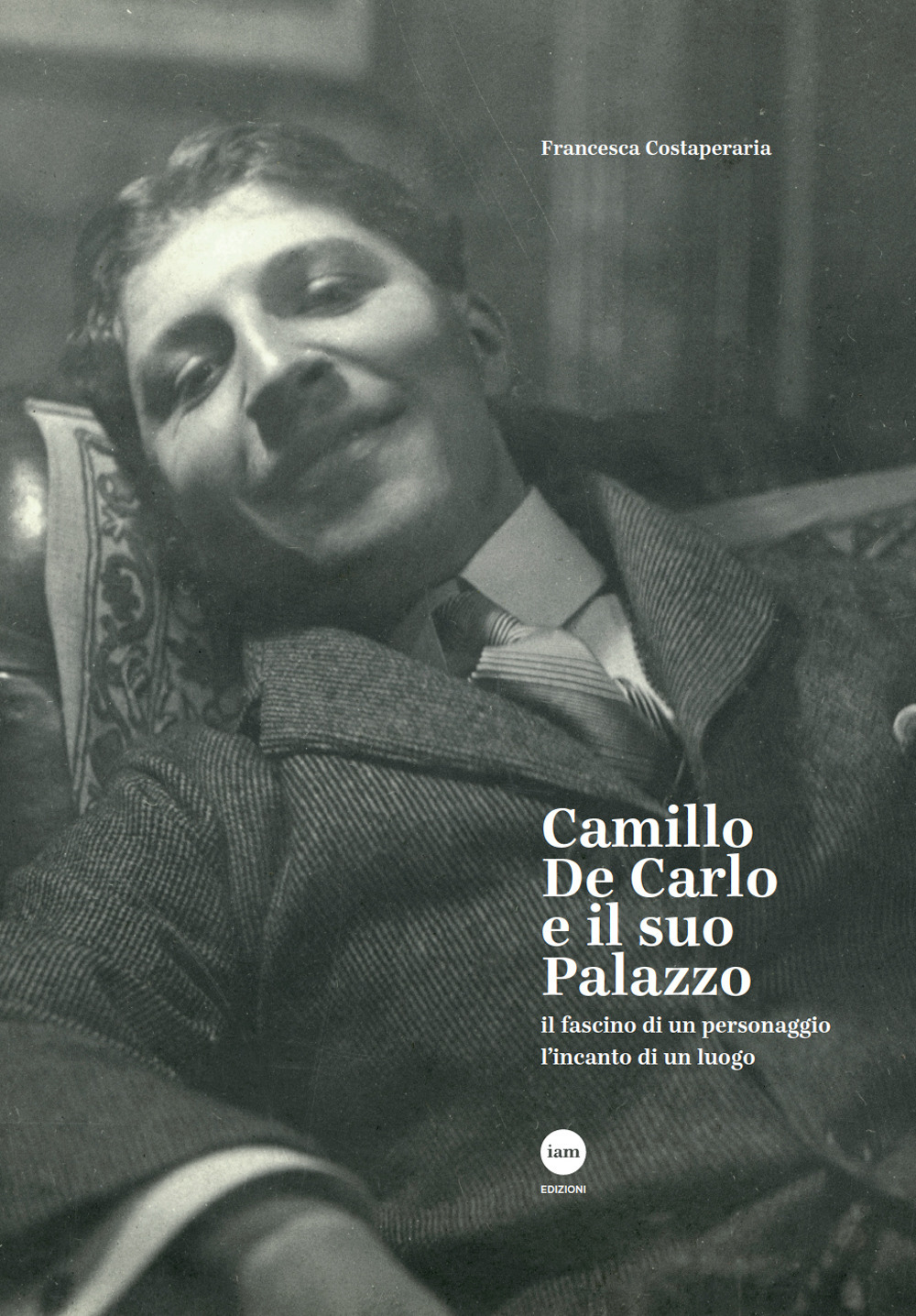 Camillo De Carlo e il suo palazzo. Il fascino di un personaggio, l'incanto di un luogo