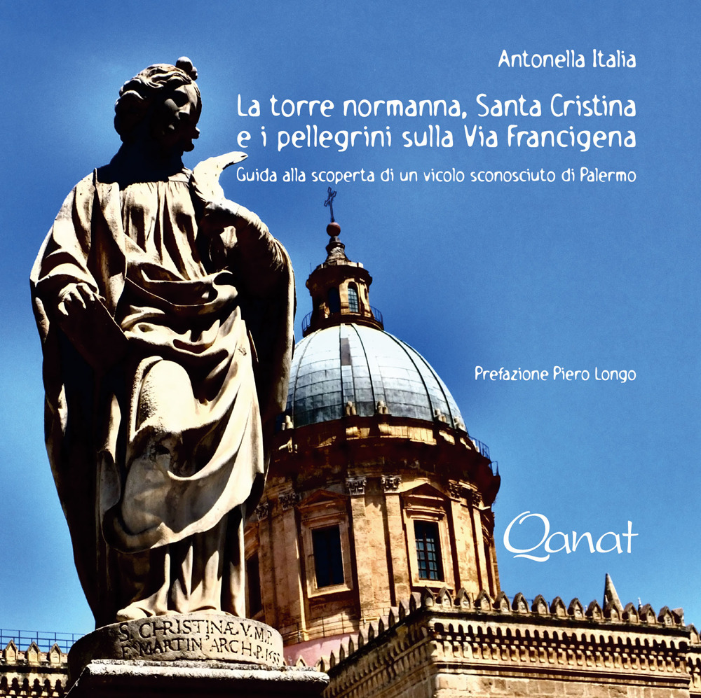 La torre normanna, Santa Cristina e i pellegrini sulla Via Francigena. Guida alla scoperta di un vicolo sconosciuto di Palermo