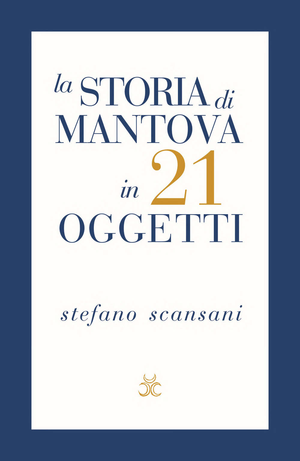 La storia di Mantova in 21 oggetti. Cose che raccontano cose