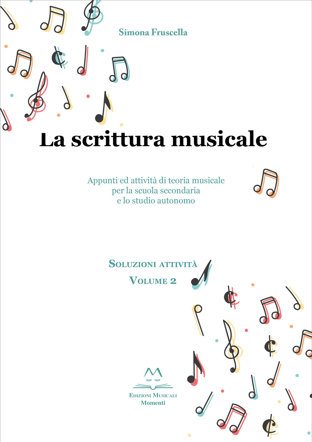La scrittura musicale. Appunti ed attività di teoria musicale per la scuola secondaria e lo studio autonomo. Vol. 2