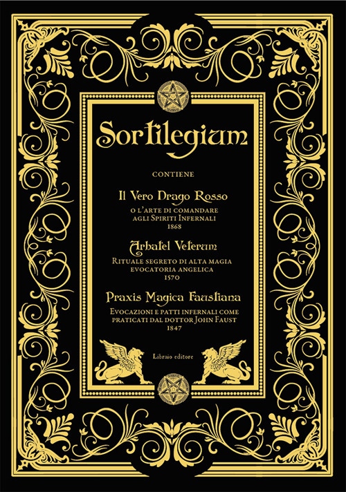 Sortilegium. Il vero Drago Rosso (1868) Arbatel Veterum (1570) Praxis Magica Faustiana (1847)