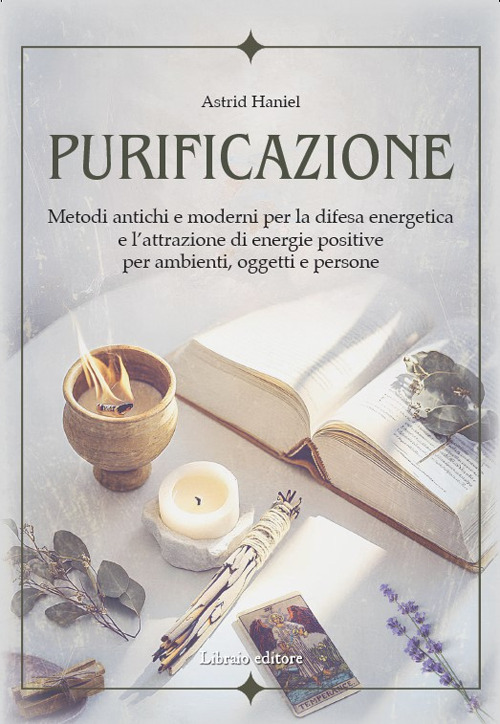 Purificazione. Metodi antichi e moderni per la difesa energetica e l'attrazione di energie positive per ambienti, oggetti e persone