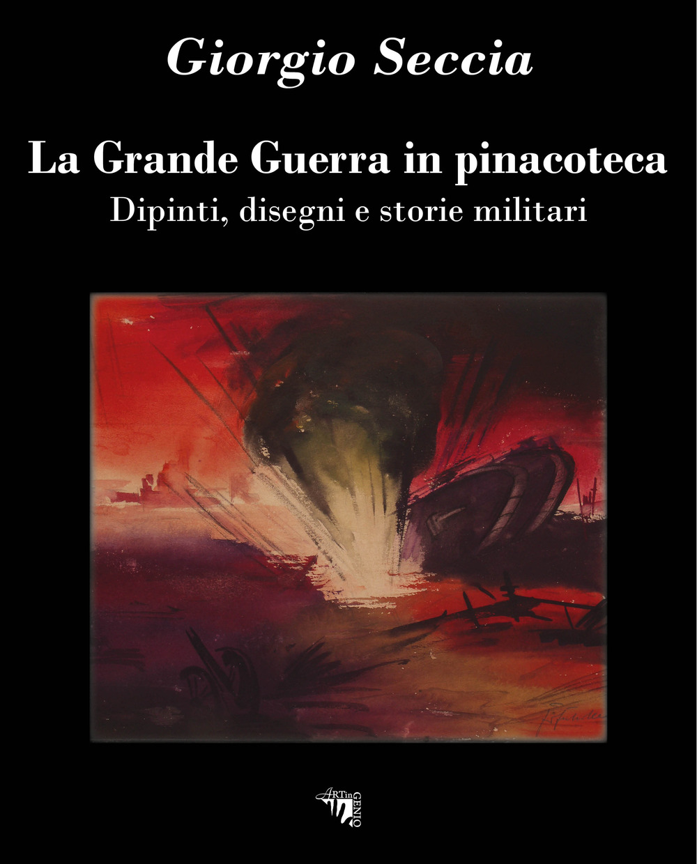 La Grande Guerra in pinacoteca. Dipinti, disegni e storie militari. Ediz. illustrata