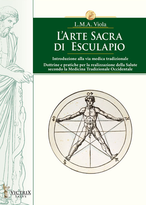 L'arte sacra di Esculapio. Introduzione alla via medica tradizionale. Dottrine e pratiche per la realizzazione della salute secondo la medicina tradizionale occidentale