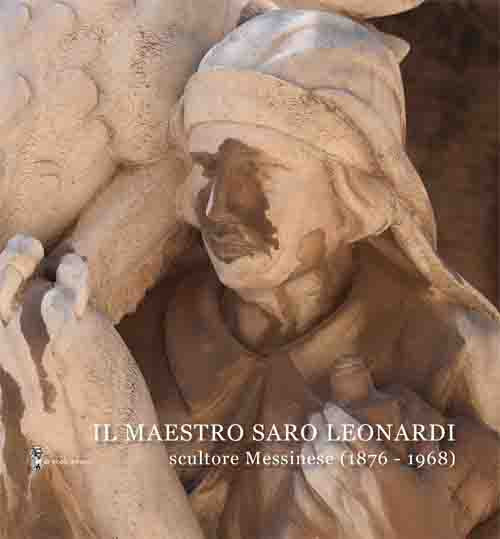 Il Maestro Saro Leonardi scultore messinese (1876-1968). Ediz. illustrata