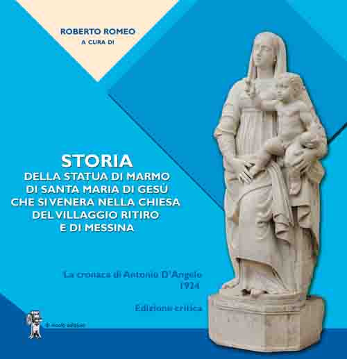 Storia della statua di marmo di Santa Maria di Gesù che si venera nella chiesa del VIllaggio Ritiro e di Messina. La cronaca di Antonio D'Angelo