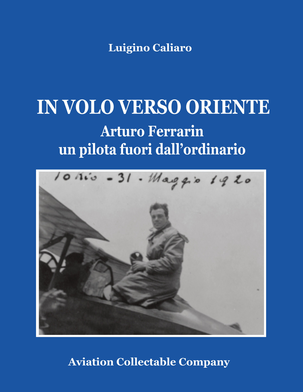 In volo verso Oriente. Arturo Ferrarin un pilota fuori dall'ordinario