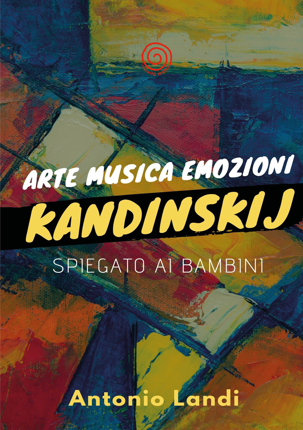 Arte musica emozioni. Kandinskij spiegato ai bambini. Ediz. illustrata