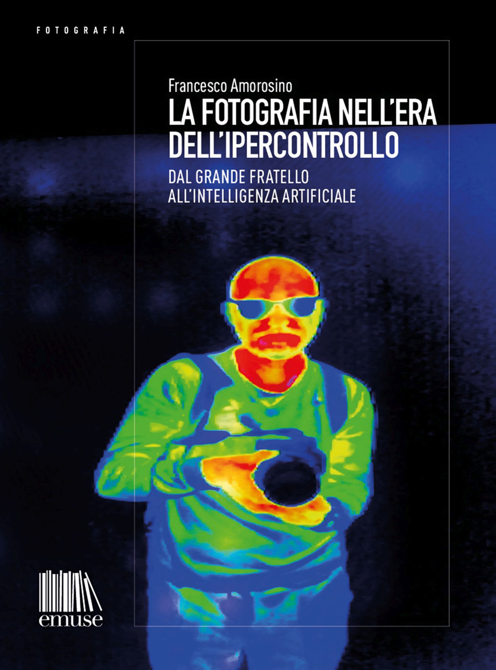 La fotografia nell'era dell'ipercontrollo. Dal Grande Fratello all'intelligenza artificiale