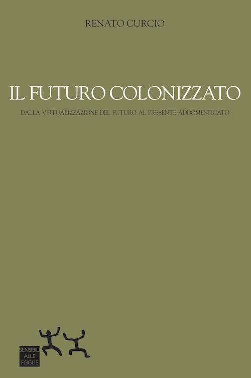 Il futuro colonizzato. Dalla virtualizzazione del futuro al presente addomesticato