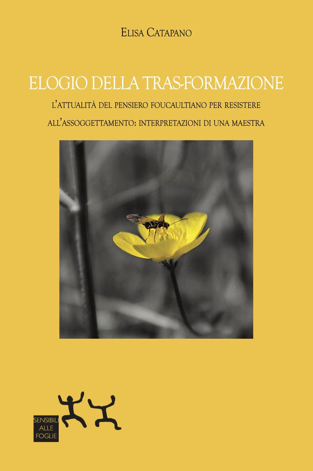 Elogio della tras-formazione. L'attualità del pensiero foucaultiano per resistere all'assoggettamento: interpretazioni di una maestra