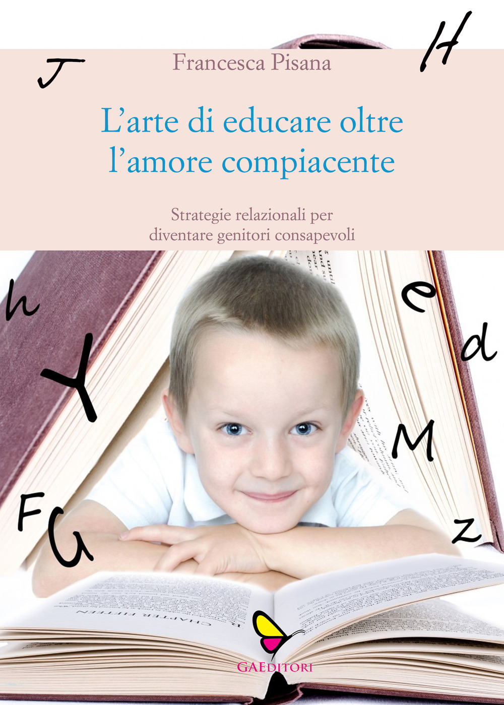 L'arte di educare oltre l'amore compiacente. Strategie relazionali per diventare genitori consapevoli