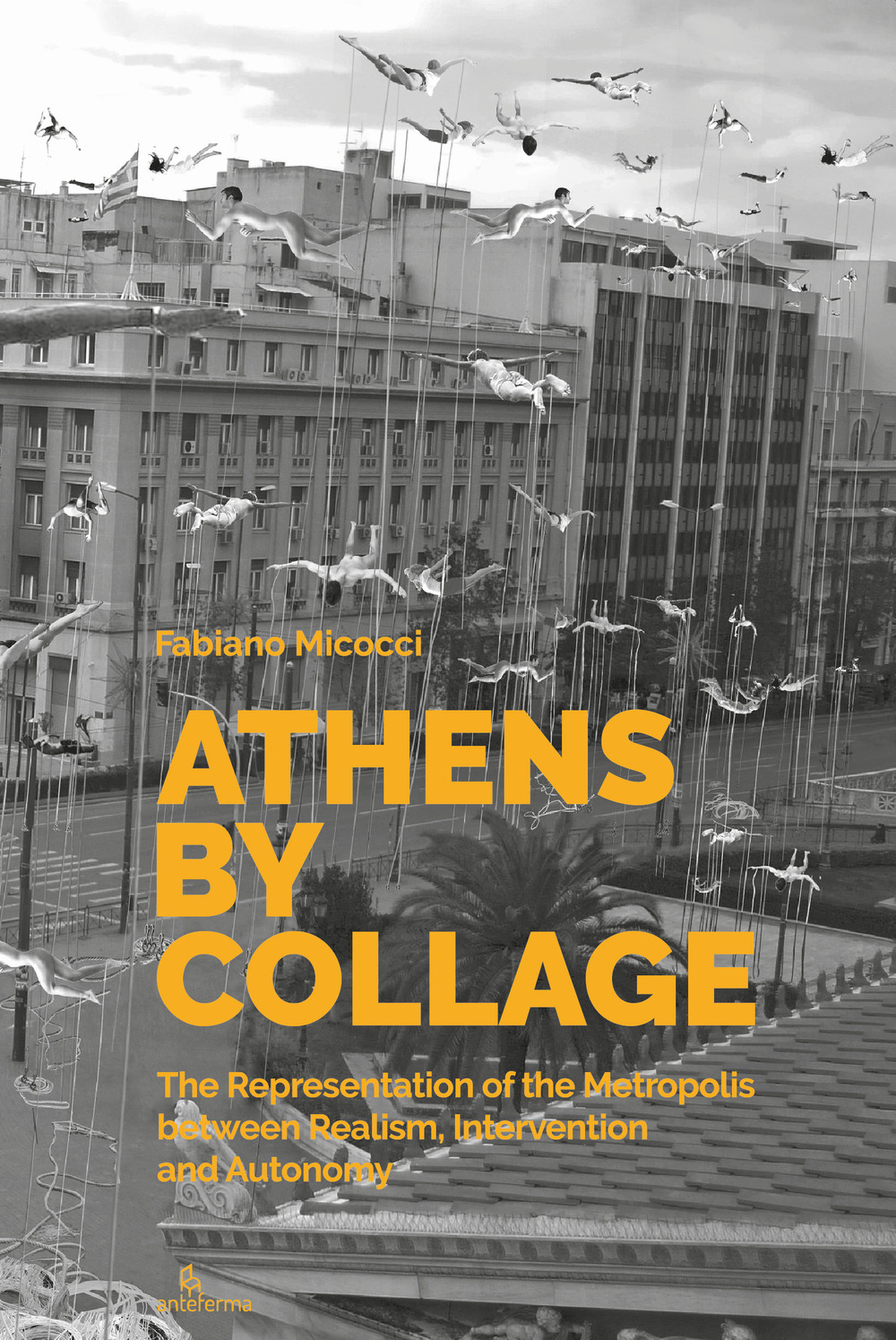 Athens by collage. The representation of the metropolis between realism, intervention and autonomy. Ediz. illustrata