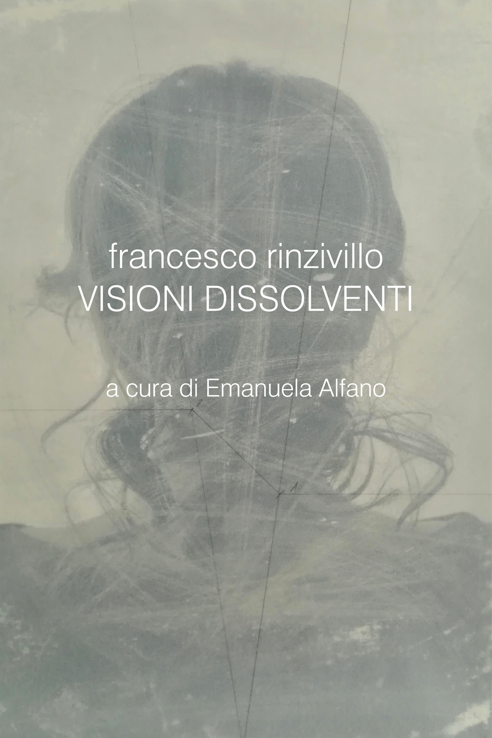 Francesco Rinzivillo. Visioni dissolventi. Catalogo della mostra (Pozzallo, 7-21 luglio 2020)