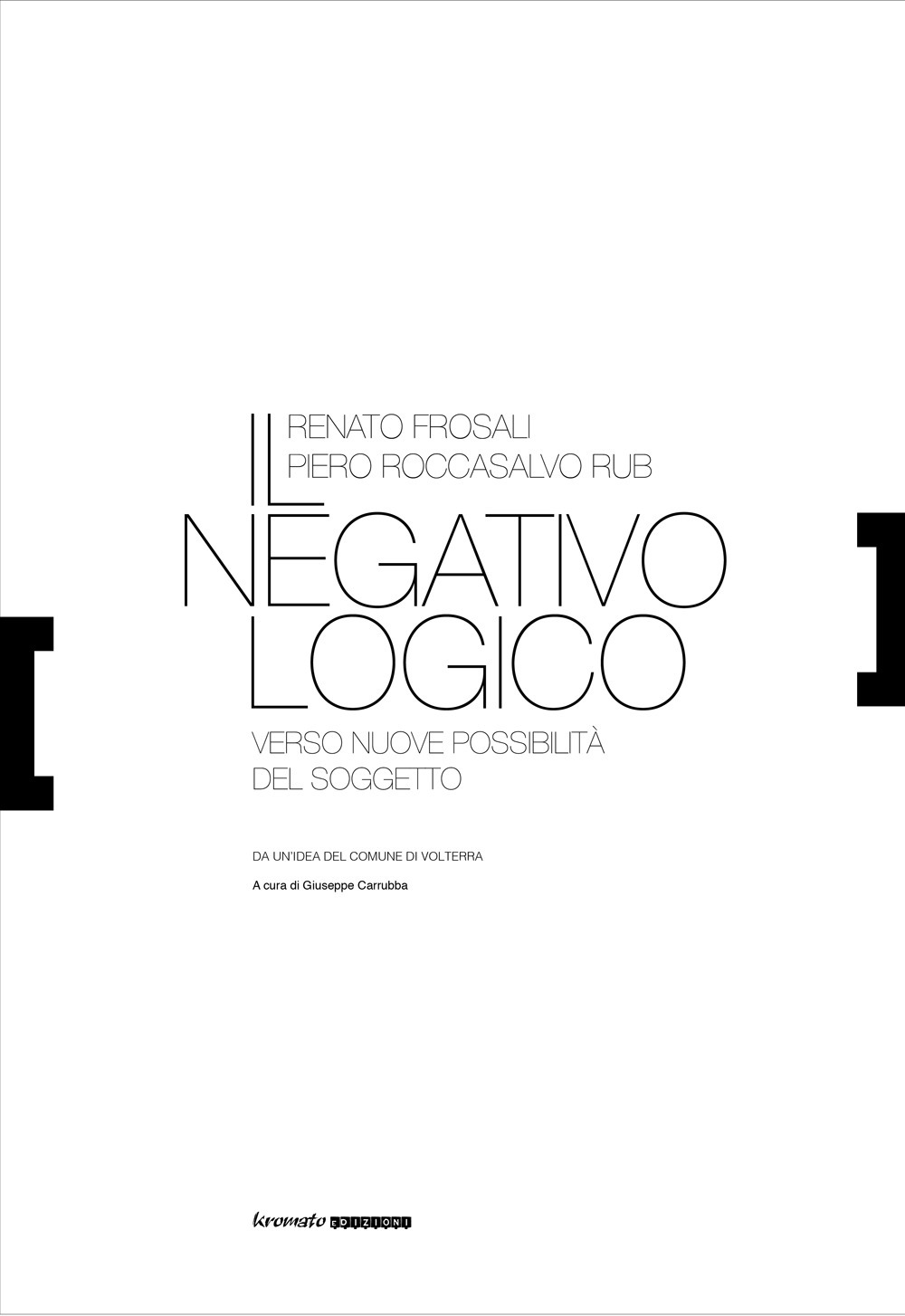 Renato Frosali, Piero Roccasalvo Rub. Il negativo logico. Verso nuove possibilità del soggetto. Catalogo della mostra (Volterra, 8 settembre-7 ottobre 2018). Ediz. illustrata