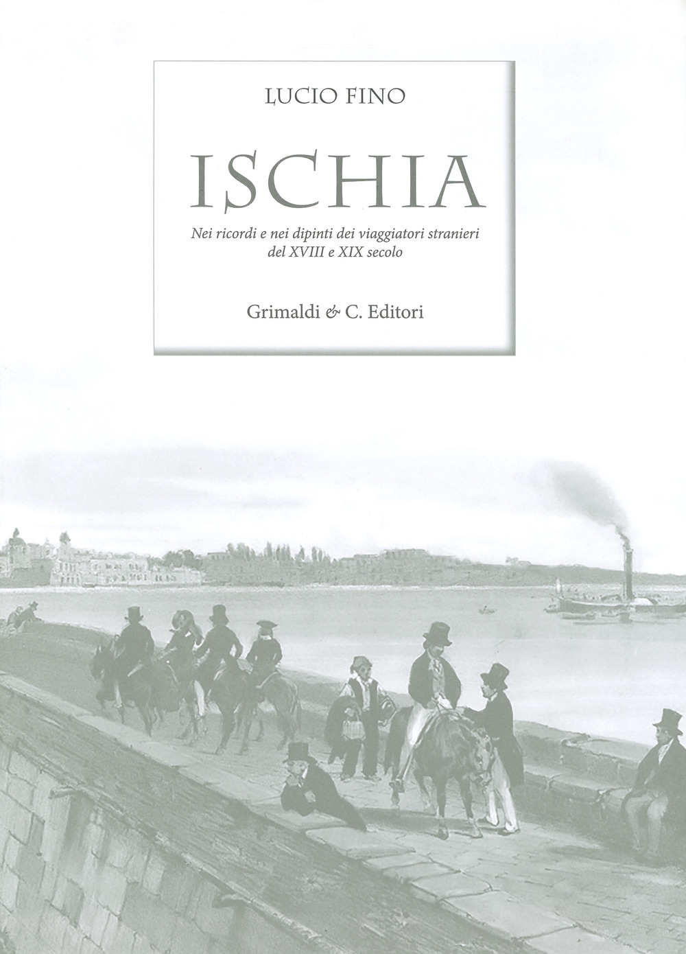 Ischia. Nei ricordi e nelle vedute dei viaggiatori stranieri del XVIII e XIX secolo. Ediz. limitata