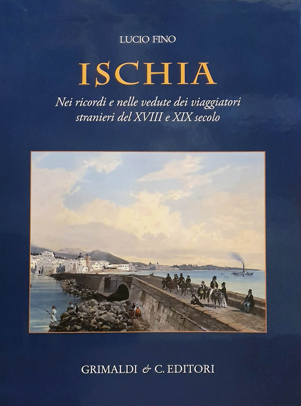 Ischia. Nei ricordi e nelle vedute dei viaggiatori stranieri del XVIII e XIX secolo. Ediz. a colori