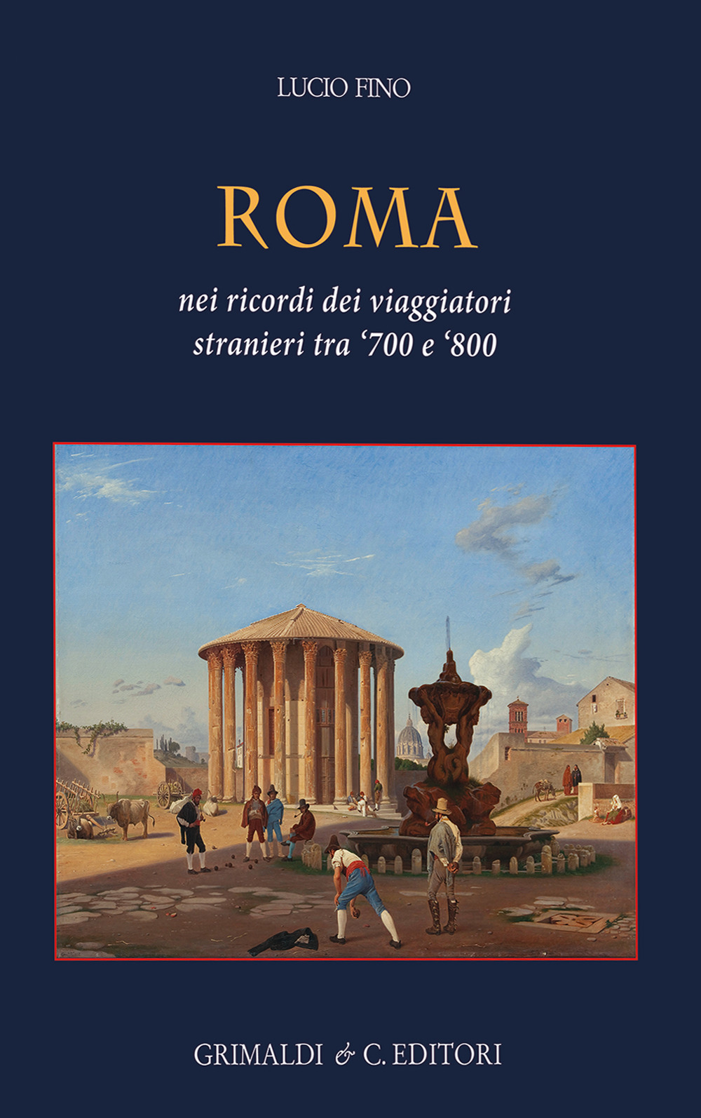 Roma. Nei ricordi dei viaggiatori stranieri tra '700 e '800. Ediz. a colori