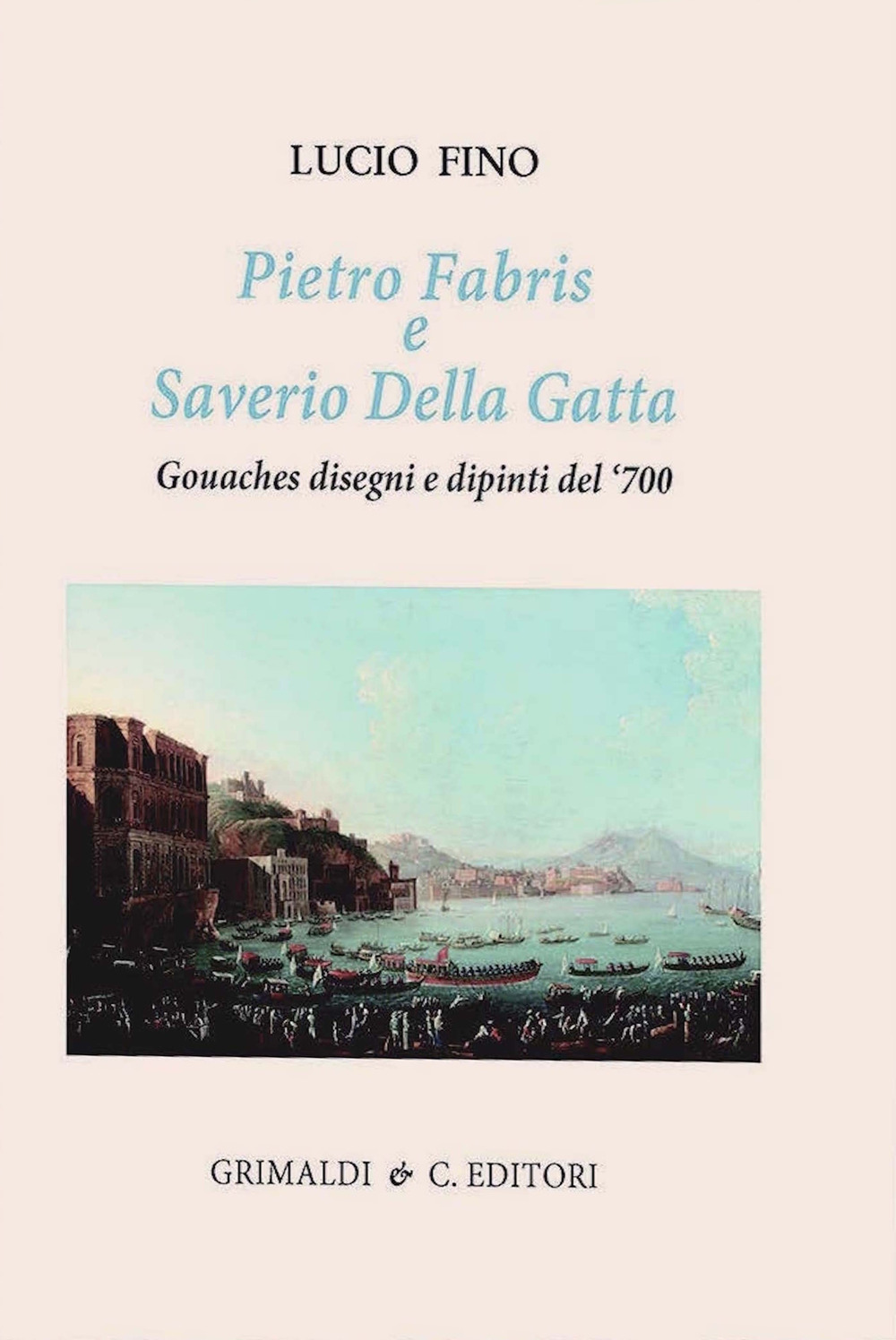 Pietro Fabris e Saverio Della Gatta. Gouaches disegni e dipinti di vedute e scene del XVIII sec.. Ediz. a colori