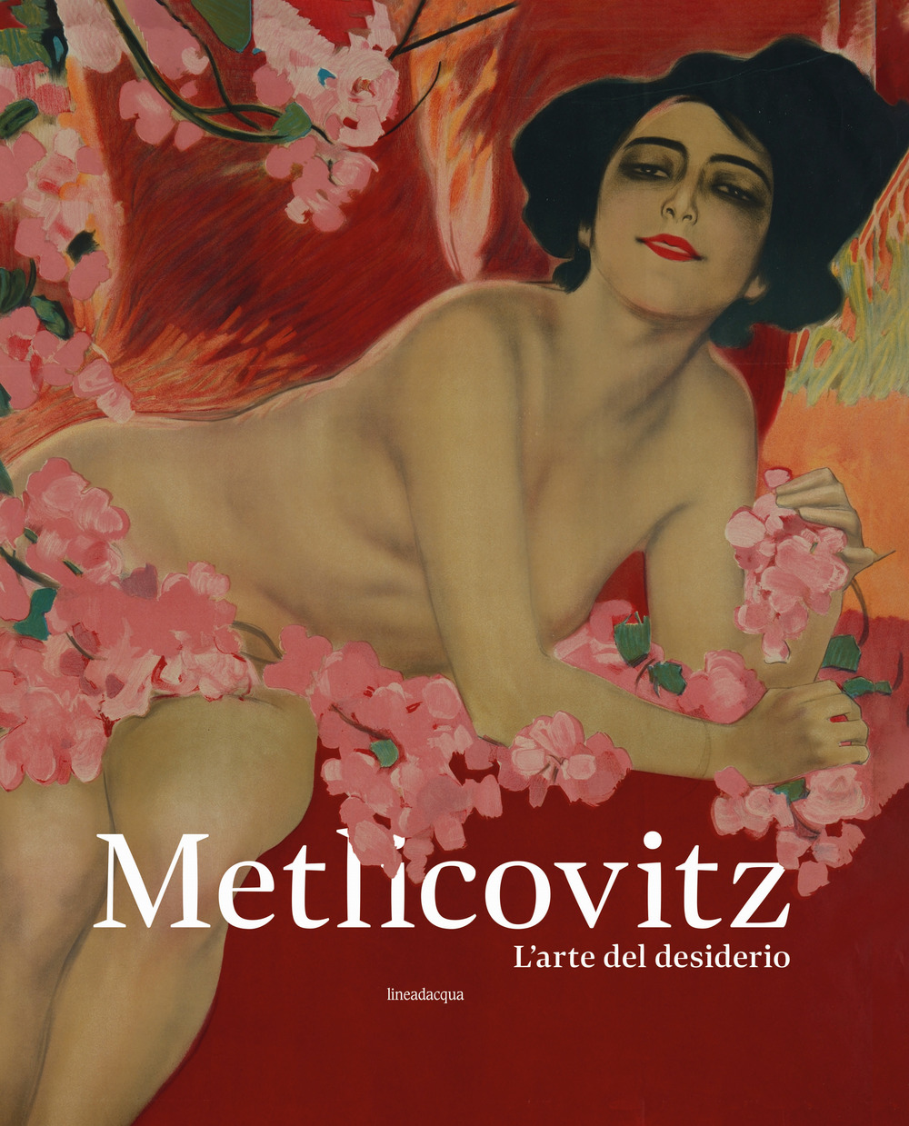 Metlicovitz. L'arte del desiderio. Manifesti di un pioniere della pubblicità. Ediz. illustrata