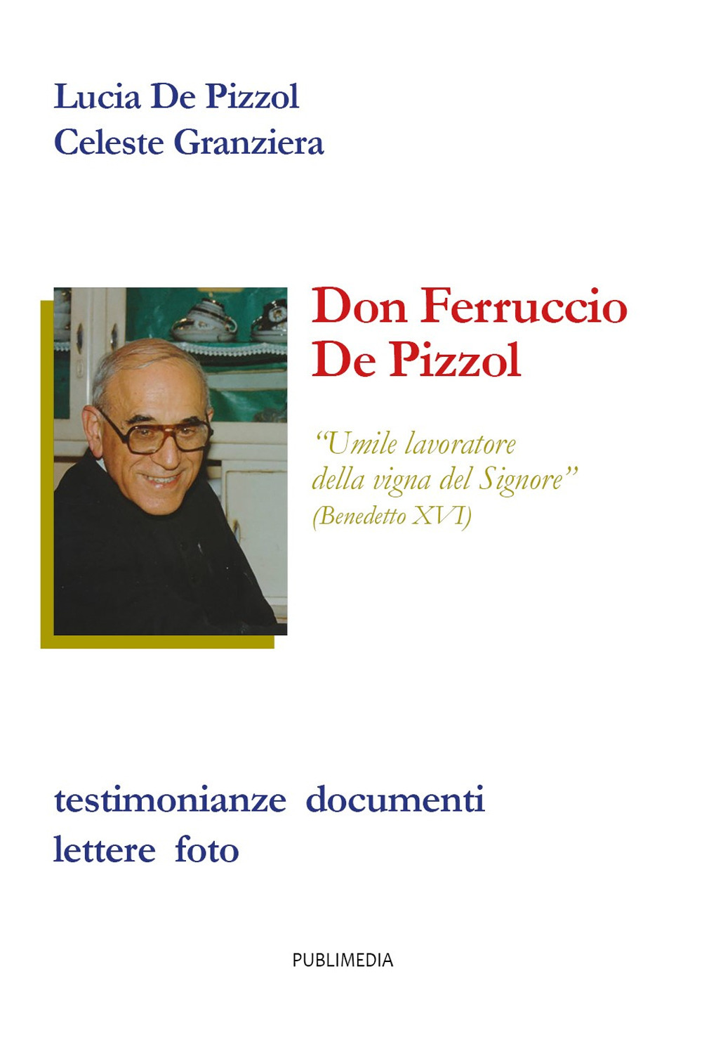 Don Ferruccio De Pizzol. Umile lavoratore della vigna del Signore. Testimonianze, documenti, lettere, foto