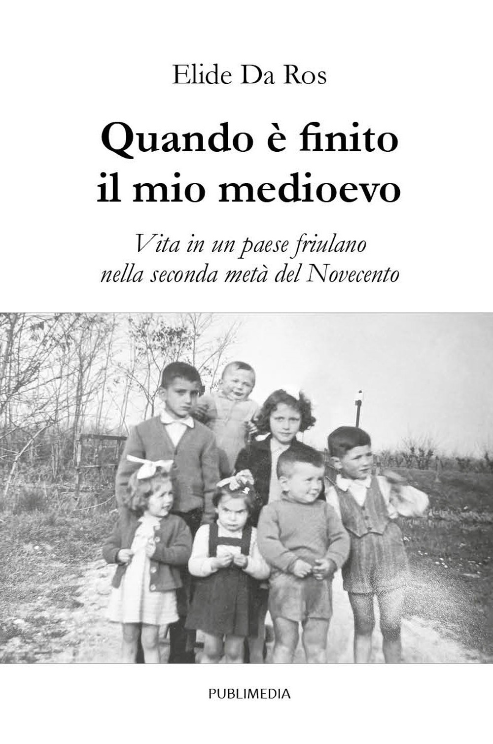 Quando è finito il mio medioevo. Vita in un paese friulano nella seconda metà del Novecento