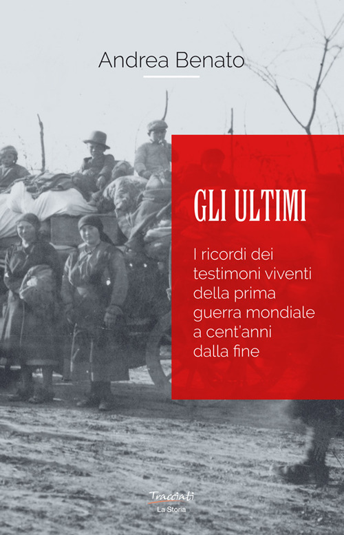 Gli ultimi. I ricordi dei testimoni viventi della prima guerra mondiale a cent'anni dalla fine. Nuova ediz.