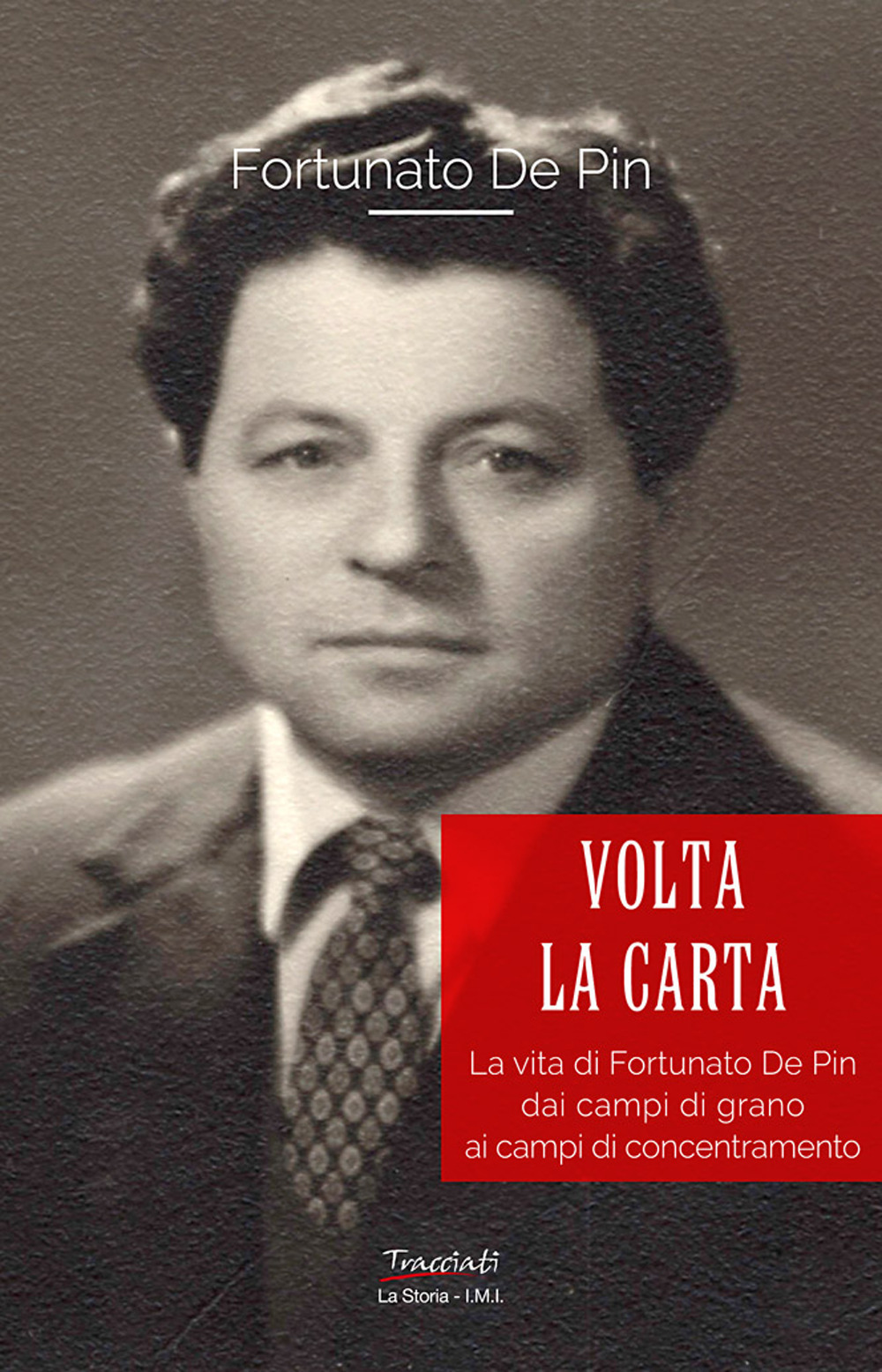 Volta la carta. La vita di Fortunato De Pin dai campi di grano ai campi di concentramento