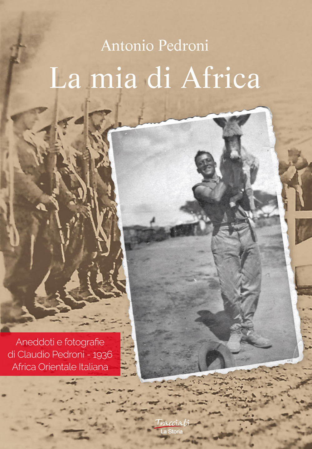 La mia di Africa. Aneddoti e fotografie di Claudio Pedroni. 1936 Africa Orientale Italiana. Ediz. illustrata