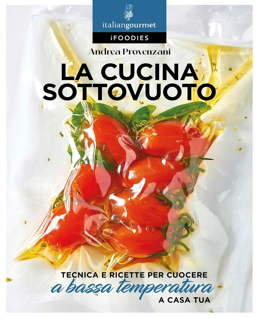 La cucina sottovuoto. Tecnica e ricette per cuocere a bassa temperatura