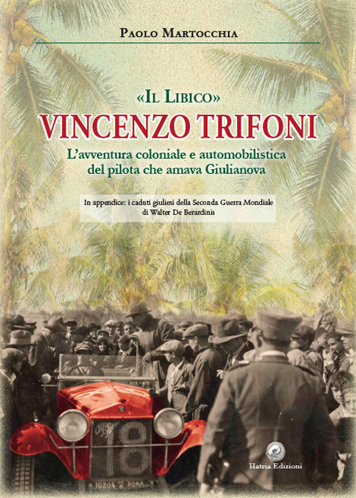 «Il libico» Vincenzo Trifoni. L'avventura coloniale e automobilistica del pilota che amava Giulianova