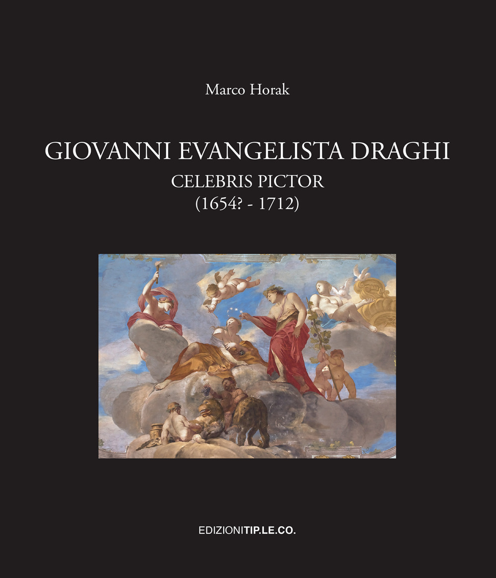 Giovanni Evangelista Draghi. Celebris pictor (1654? - 1712). Ediz. illustrata