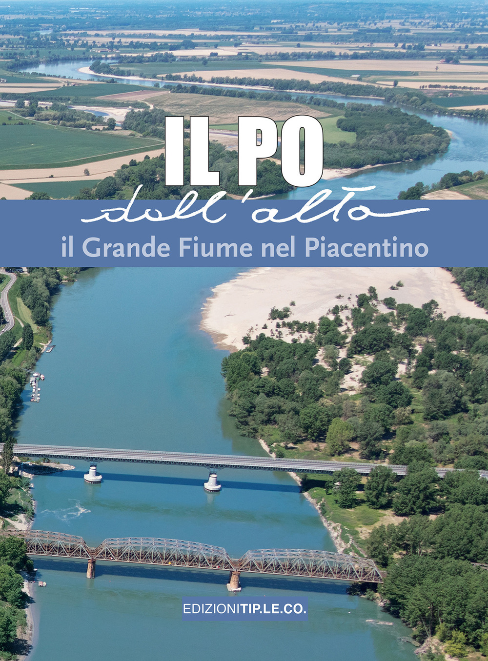 Il Po dall'alto. Il grande fiume nel piacentino. Ediz. illustrata