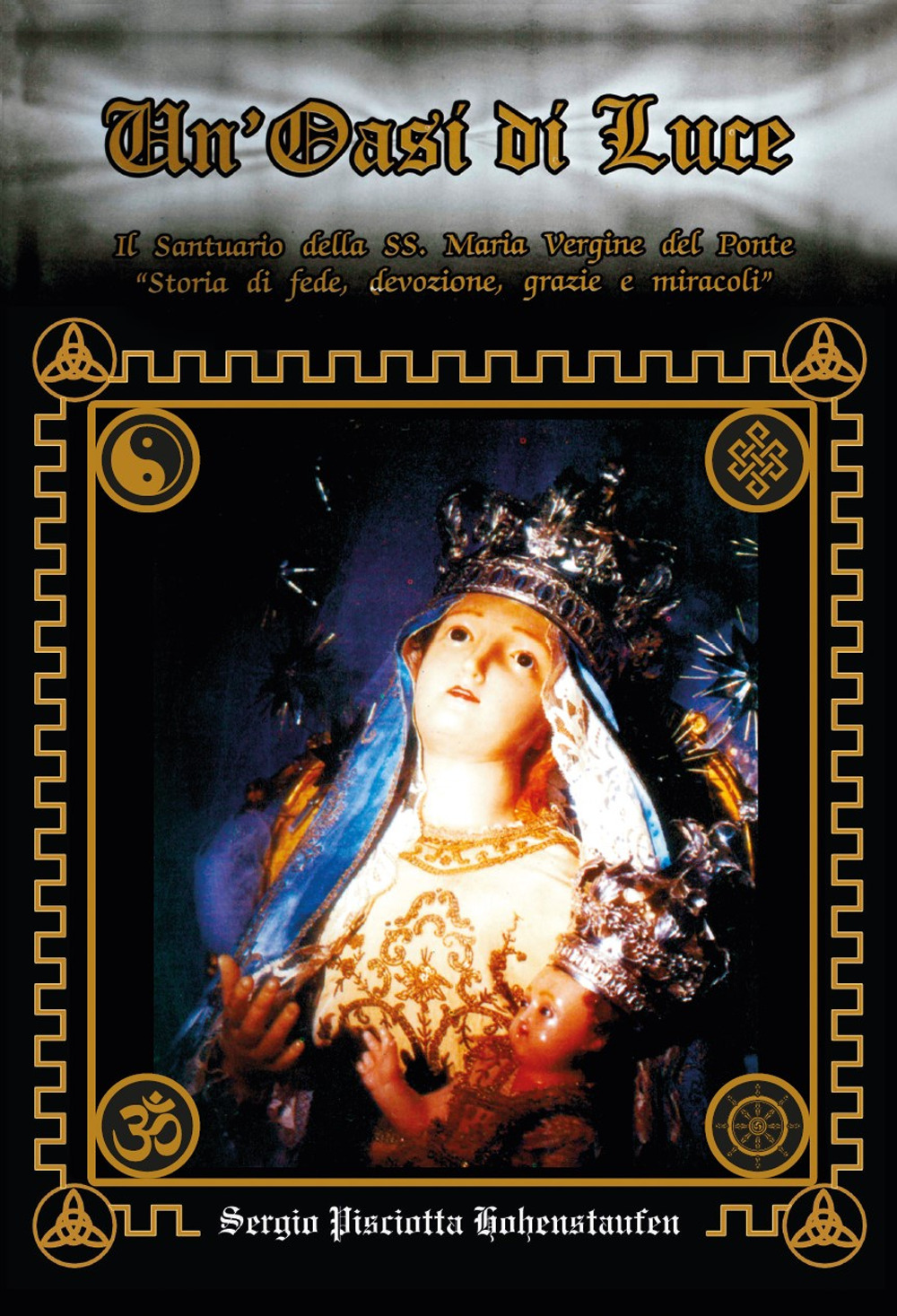 Un'oasi di luce. Il santuario della SS. Maria Vergine del Ponte. «Storia di fede, devozione, grazie e miracoli»