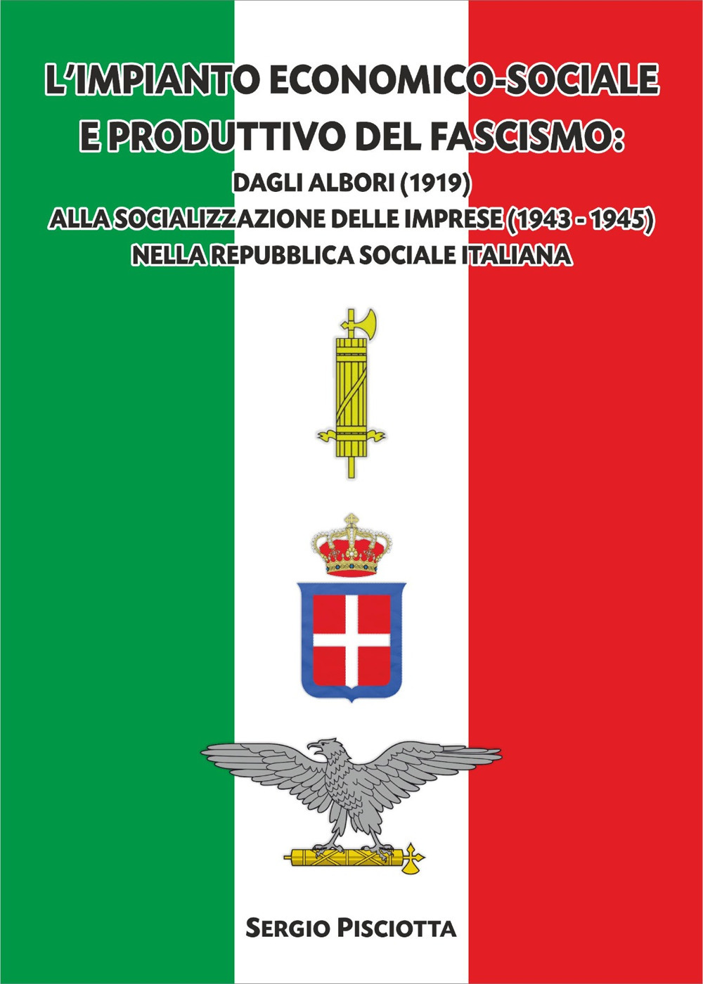 L'impianto economico-sociale e produttivo del Fascismo. Dagli albori (1919) alla socializzazione delle imprese (1943-1945) nella Repubblica Sociale Italiana
