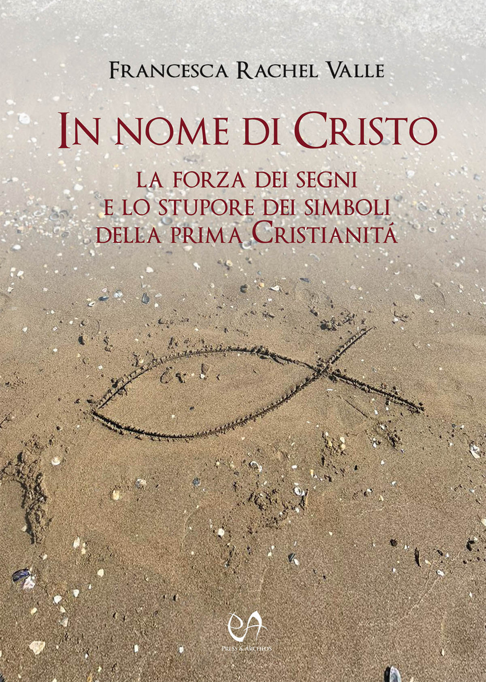 In nome di Cristo. La forza dei segni e lo stupore dei simboli della prima Cristianità